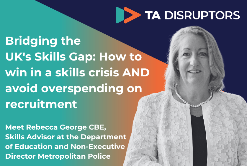 Bridging the UK's Skills Gap: How to win in a skills crisis AND avoid overspending on recruitment with Rebecca George CBE